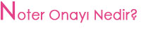 Noter Onayı Nedir?